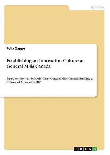 Establishing an Innovation Culture at General Mills Canada: Based on the Ivey School's Case General Mills Canada: Building a Culture of Innovation (B)