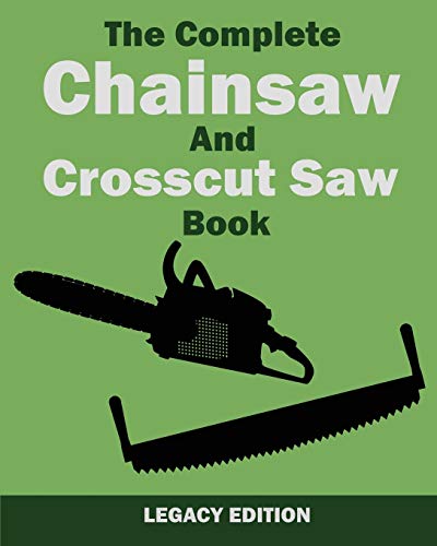 The Complete Chainsaw and Crosscut Saw Book (Legacy Edition): Saw Equipment, Technique, Use, Maintenance, And Timber Work (The Library of American Outdoors Classics, Band 14)