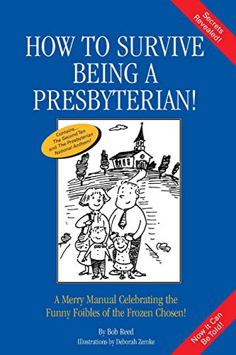 How to Survive Being a Presbyterian!: A Merry Manual Celebrating the Funny Foibles of the Frozen Chosen: A Merry Manual Celebrating the Foibles of the Frozen Chosen