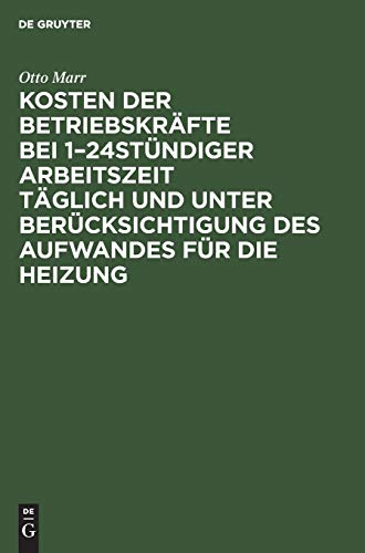 Kosten der Betriebskräfte bei 1–24stündiger Arbeitszeit täglich und unter Berücksichtigung des Aufwandes für die Heizung: Für Betriebsleiter, ... Handgebrauch von Ingenieuren und Architekten