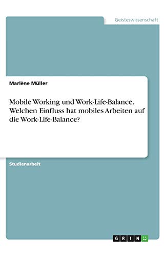 Mobile Working und Work-Life-Balance. Welchen Einfluss hat mobiles Arbeiten auf die Work-Life-Balance?