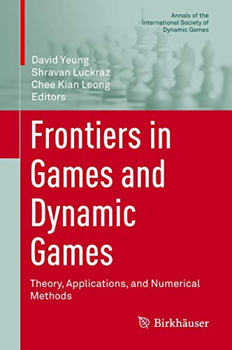 Frontiers in Games and Dynamic Games: Theory, Applications, and Numerical Methods (Annals of the International Society of Dynamic Games, 16, Band 16)