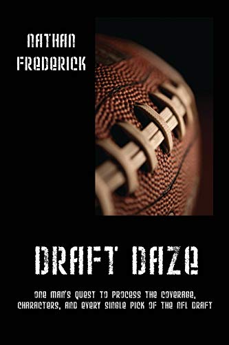 Draft Daze: One Man's Quest to Process the Coverage, Characters, and Every Single Pick of the NFL Draft