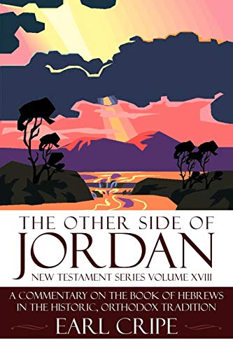 The Other Side of Jordan: A Commentary On The Book of Hebrews In the Historic, Orthodox Tradition: New Testament Series Volume XVIII