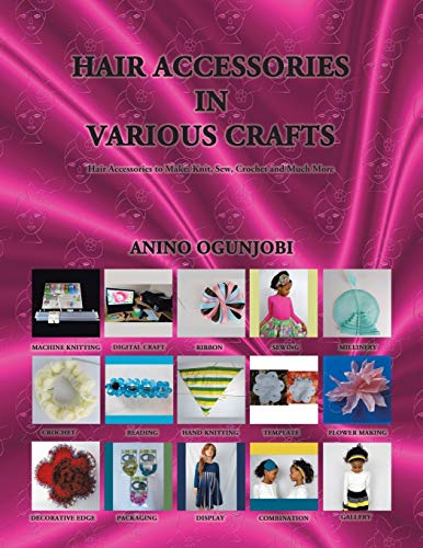 Hair Accessories in Various Crafts: Hair Accessories to Make: Knit, Sew, Crochet and Much More