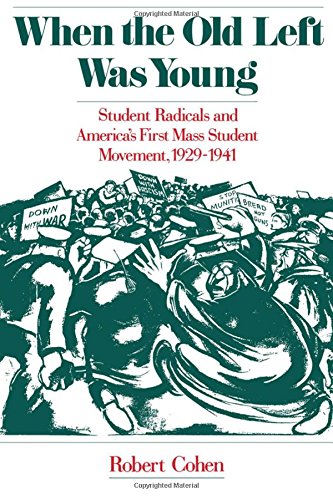 When the Old Left Was Young: Student Radicals and America's First Mass Student Movement, 1929-1941: Student Radicals and America's First Mass Student Movement, 1929-41