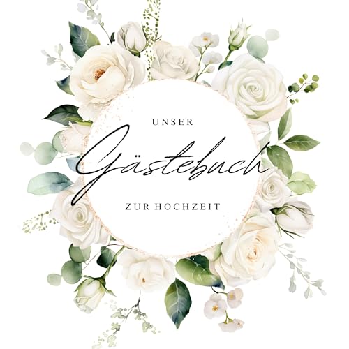 Gästebuch zur Hochzeit mit weißen Rosen: Hochzeitsgästebuch mit Rosen, Greenery Gästebuch, Boho Gästebuch, Romantsiches Gästebuch, Hochzeitsgästebuch ... Gartenhochzeit, Gästebuch für Gartenhochzeit