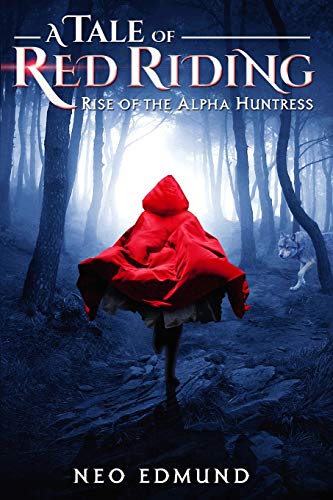 A Tale Of Red Riding (Year One): Rise of The Alpha Huntress (Red Riding Alpha Huntress, Band 1)