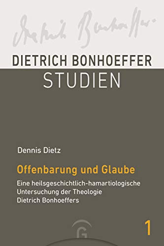 Offenbarung und Glaube: Eine heilsgeschichtlich-hamartiologische Untersuchung der Theologie Dietrich Bonhoeffers (Dietrich Bonhoeffer Studien, Band 1)