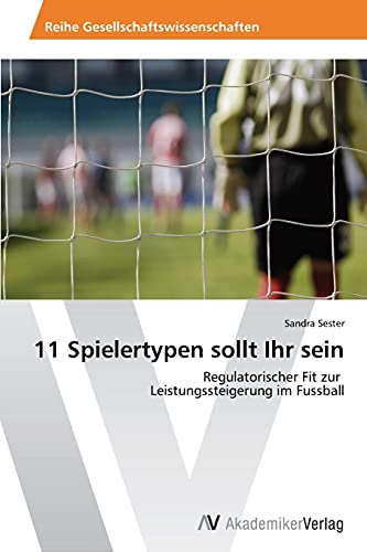11 Spielertypen sollt Ihr sein: Regulatorischer Fit zur Leistungssteigerung im Fussball