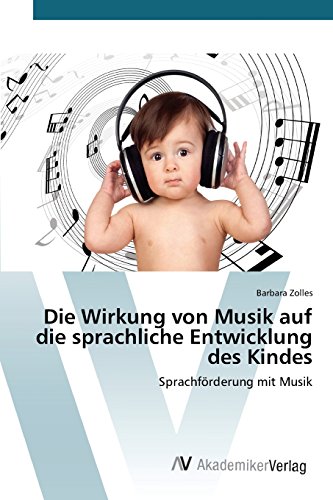 Die Wirkung von Musik auf die sprachliche Entwicklung des Kindes: Sprachförderung mit Musik
