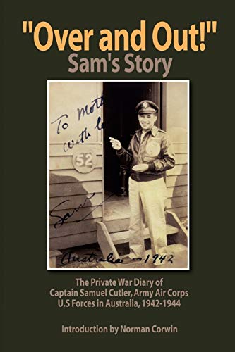 ''OVER AND OUT!'': The Private War Diary of Captain Samuel Cutler, Army Air Corps, 1942-1944: The Private War Diary of Captain Samuel Cutler, Army Air Corps, 1942-1944