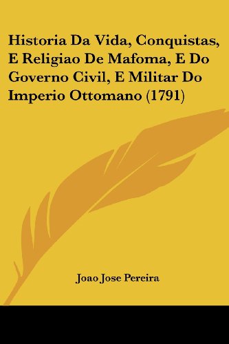 Historia Da Vida, Conquistas, E Religiao De Mafoma, E Do Governo Civil, E Militar Do Imperio Ottomano (1791)