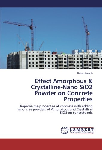 Effect Amorphous & Crystalline-Nano SiO2 Powder on Concrete Properties: Improve the properties of concrete with adding nano- size powders of Amorphous and Crystalline SiO2 on concrete mix