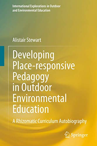 Developing Place-responsive Pedagogy in Outdoor Environmental Education: A Rhizomatic Curriculum Autobiography (International Explorations in Outdoor and Environmental Education)