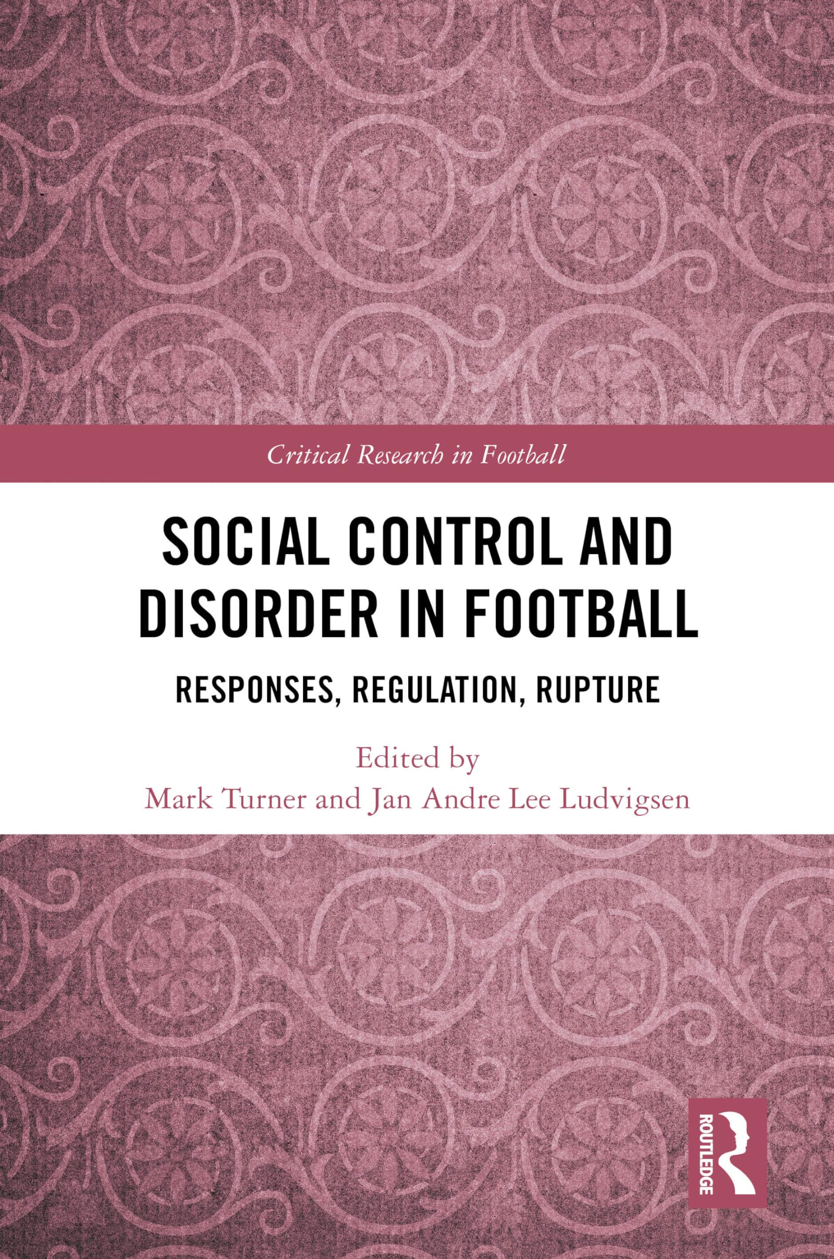 Social Control and Disorder in Football: Responses, Regulation, Rupture (Critical Research in Football)