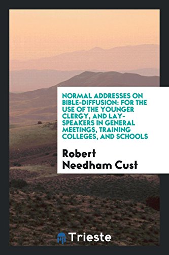 Normal Addresses on Bible-Diffusion: For the Use of the Younger Clergy, and Lay-Speakers in General Meetings, Training Colleges, and Schools