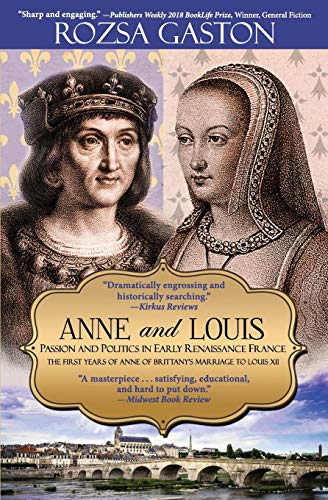 Anne and Louis: Passion and Politics in Early Renaissance France: The First Years of Anne of Brittany's Marriage to Louis XII (Anne of Brittany Series, Band 2)