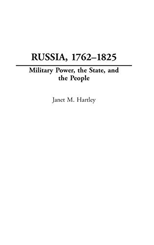 Russia, 1762-1825: Military Power, the State, and the People (Studies in Military History and International Affairs)