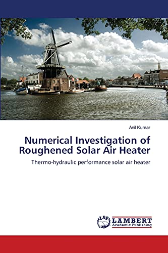 Numerical Investigation of Roughened Solar Air Heater: Thermo-hydraulic performance solar air heater