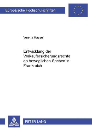 Entwicklung der Verkäufersicherungsrechte an beweglichen Sachen in Frankreich (Europäische Hochschulschriften / European University Studies / Publications Universitaires Européennes)