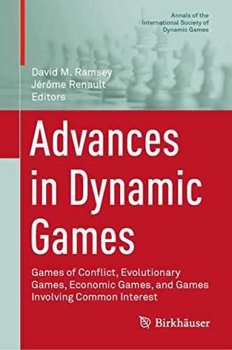 Advances in Dynamic Games: Games of Conflict, Evolutionary Games, Economic Games, and Games Involving Common Interest (Annals of the International Society of Dynamic Games, 17, Band 17)