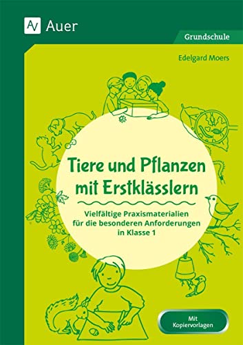 Tiere und Pflanzen mit Erstklässlern: Vielfältige Praxismaterialien für den Sachunter richt für die besonderen Anforderungen in Klasse 1 (Fachunterricht mit Erstklässlern)
