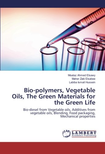 Bio-polymers, Vegetable Oils, The Green Materials for the Green Life: Bio-diesel from Vegetable oils, Additives from vegetable oils, Blending, Food packaging, Mechanical properties