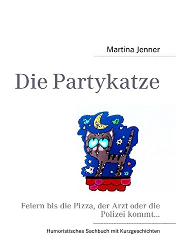 Die Partykatze: Feiern bis die Pizza, der Arzt oder die Polizei kommt...