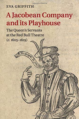 A Jacobean Company and its Playhouse: The Queen's Servants at the Red Bull Theatre (C.1605-1619)