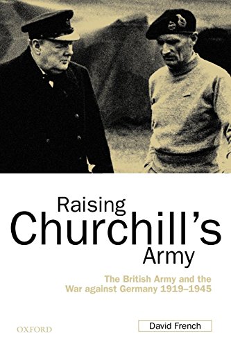 Raising Churchill's Army: The British Army and the War against Germany 1919-1945