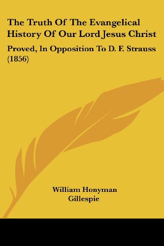The Truth Of The Evangelical History Of Our Lord Jesus Christ: Proved, In Opposition To D. F. Strauss (1856)