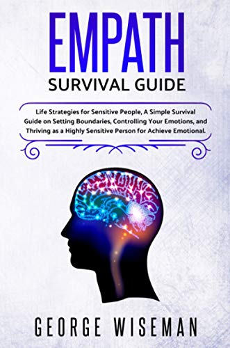 Empath Survival Guide: Life Strategies for Sensitive People, a Simple Survival Guide on Setting Boundaries, Controlling Your Emotions and Thriving as Highly Sensitive Person for Achieve Emotional