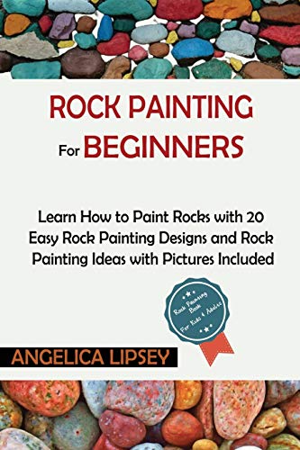 Rock Painting for Beginners: Learn How to Paint Rocks with 20 Easy Rock Painting Designs and Rock Painting Ideas with Pictures Included| Rock Painting Book for Kids and Adults
