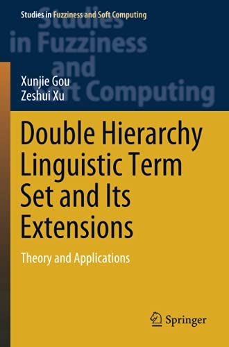 Double Hierarchy Linguistic Term Set and Its Extensions: Theory and Applications (Studies in Fuzziness and Soft Computing, Band 396)