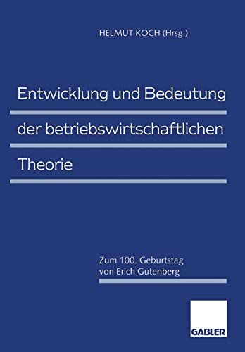 Entwicklung und Bedeutung der betriebswirtschaftlichen Theorie: Zum 100. Geburtstag von Erich Gutenberg (German Edition)