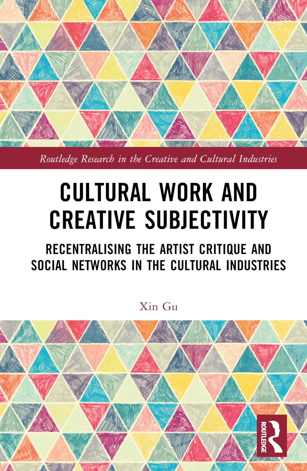 Cultural Work and Creative Subjectivity: Recentralising the Artist Critique and Social Networks in the Cultural Industries (Routledge Research in the Creative and Cultural Industries)