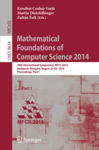 Mathematical Foundations of Computer Science 2014: 39th International Symposium, MFCS 2014, Budapest, Hungary, August 26-29, 2014. Proceedings, Part I (Lecture Notes in Computer Science, Band 8634)