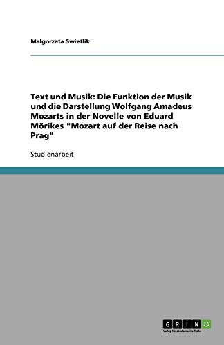 Text und Musik: Die Funktion der Musik und die Darstellung Wolfgang Amadeus Mozarts in der Novelle von Eduard Mörikes Mozart auf der Reise nach Prag