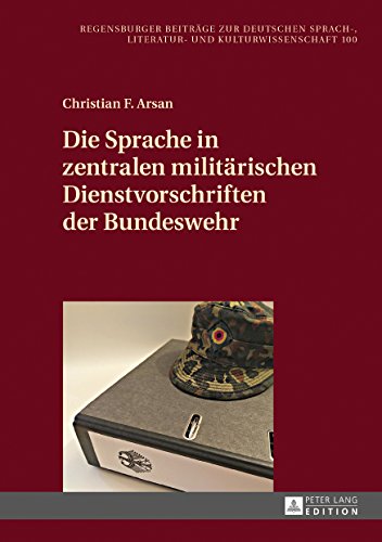 Regensburger Beiträge zur deutschen Sprach-, Literatur- und Kulturwissenschaft: Die Sprache in zentralen militärischen Dienstvorschriften der Bundeswehr