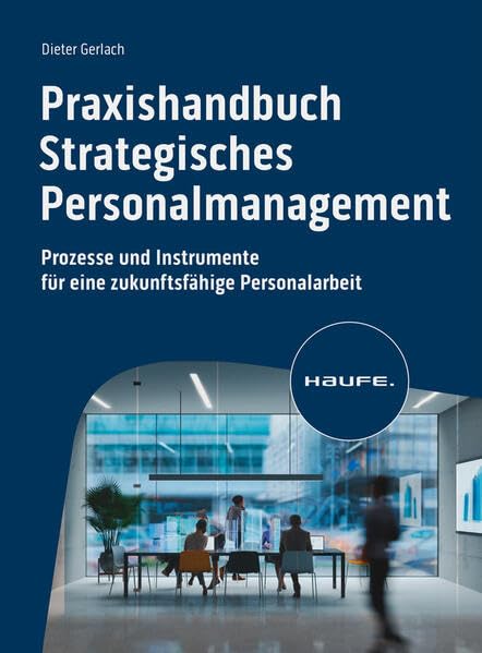 Praxishandbuch Strategisches Personalmanagement: Prozesse und Instrumente für eine zukunftsfähige Personalarbeit (Haufe Fachbuch)