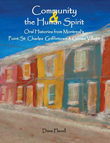 Community and the Human Spirit: Oral Histories from Montreal's Point St. Charles, Griffintown and Goose Village