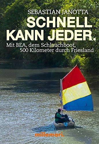 Schnell kann jeder.: Mit Bea, dem Schlauchboot, 500 Kilometer durch Friesland
