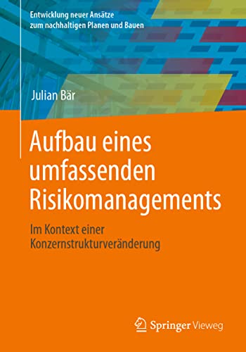 Aufbau eines umfassenden Risikomanagements: Im Kontext einer Konzernstrukturveränderung (Entwicklung neuer Ansätze zum nachhaltigen Planen und Bauen)