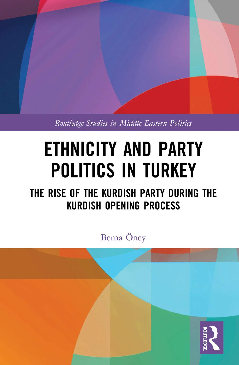 Ethnicity and Party Politics in Turkey: The Rise of the Kurdish Party during the Kurdish Opening Process (Routledge Studies in Middle Eastern Politics, Band 97)