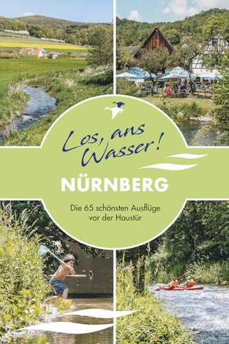 Los, ans Wasser! Nürnberg: Die 65 schönsten Ausflüge vor der Haustür (Los, ans Wasser!: Die schönsten Ausflüge vor der Haustür)