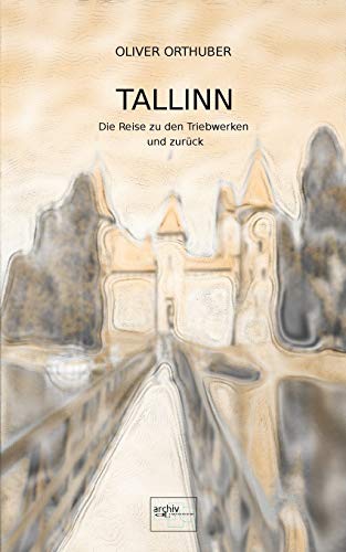 Tallinn: Die Reise zu den Triebwerken und zurück (Reise-Report-Triologie)