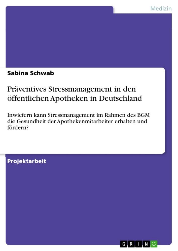 Präventives Stressmanagement in den öffentlichen Apotheken in Deutschland: Inwiefern kann Stressmanagement im Rahmen des BGM die Gesundheit der Apothekenmitarbeiter erhalten und fördern?