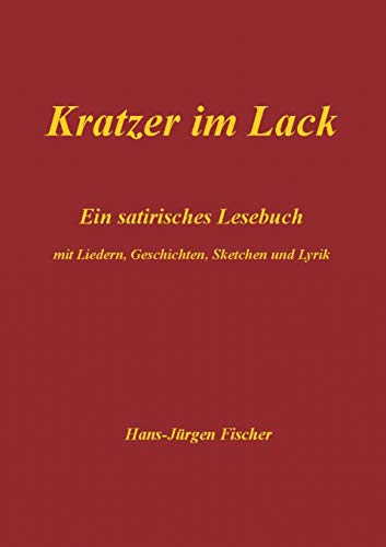 Kratzer im Lack: Ein satirisches Lesebuch mit Liedern, Geschichten, Sketchen und Lyrik