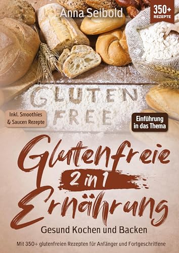 Glutenfreie Ernährung 2 in 1 – Gesund Kochen und Backen: Mit 350+ glutenfreien Rezepten für Anfänger und Fortgeschrittene